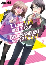 I LOVE YURI AND I GOT BODYSWAPPED WITH A FUJOSHI! VOLUME 2 -  Ajiichi