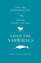 How The Blind Detective and His Seeing Eye Dog Saved the Narwhals -  Shawn Adair Johnston
