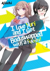 I LOVE YURI AND I GOT BODYSWAPPED WITH A FUJOSHI! VOLUME 1 -  Ajiichi