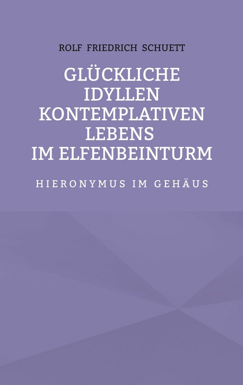 Glückliche Idyllen kontemplativen Lebens im Elfenbeinturm - Rolf Friedrich Schuett