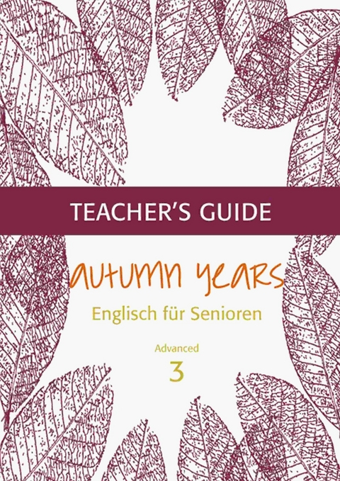 Autumn Years - Englisch für Senioren 3 - Advanced Learners - Teacher's Guide - Beate Baylie, Karin Schweizer