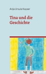 Tina und die Geschichte - Anja Ursula Kayser