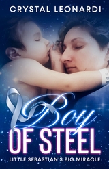 Boy of Steel : Little Sebastian's Big Miracle -  Crystal Leonardi