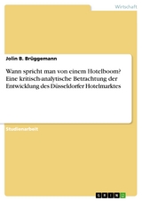 Wann spricht man von einem Hotelboom? Eine kritisch-analytische Betrachtung der Entwicklung des Düsseldorfer Hotelmarktes - Jolin B. Brüggemann