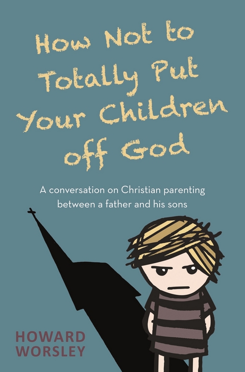 How Not to Totally Put Your Children Off God -  Howard Worsley