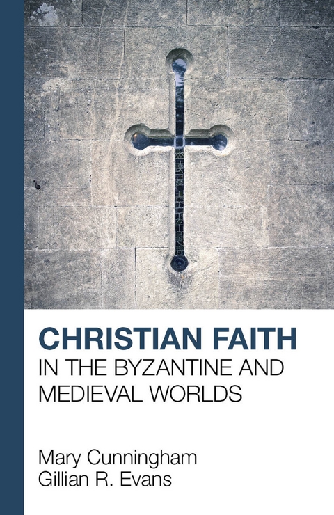 Christian Faith in the Byzantine and Medieval Worlds - Mary Cunningham, G. R. Evans