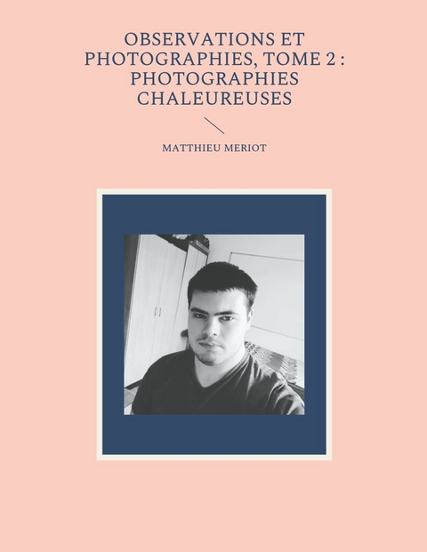 Observations et photographies, tome 2 : photographies chaleureuses -  Matthieu Meriot