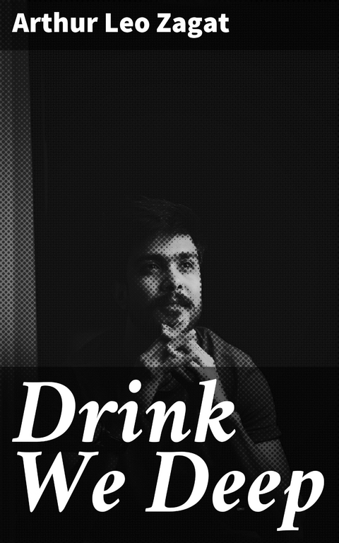 Drink We Deep - Arthur Leo Zagat