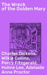 The Wreck of the Golden Mary - Charles Dickens, Wilkie Collins, Percy Fitzgerald, Holme Lee, Adelaide Anne Proctor, Rev. James White