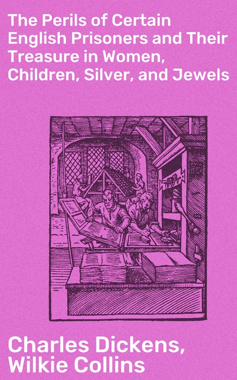The Perils of Certain English Prisoners and Their Treasure in Women, Children, Silver, and Jewels - Charles Dickens, Wilkie Collins