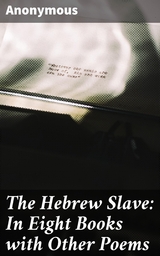 The Hebrew Slave: In Eight Books with Other Poems -  Anonymous