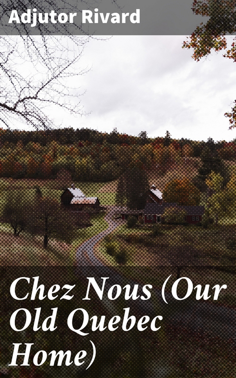 Chez Nous (Our Old Quebec Home) - Adjutor Rivard