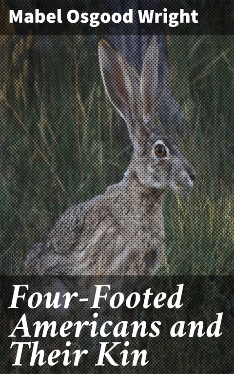 Four-Footed Americans and Their Kin - Mabel Osgood Wright