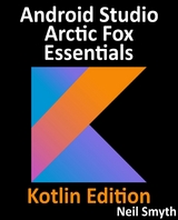 Android Studio Arctic Fox Essentials - Kotlin Edition : Developing Android Apps Using Android Studio 2020.31 and Kotlin -  Neil Smyth