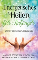 Energetisches Heilen für Anfänger: Energetische Heilung leicht verstehen, selbst anwenden oder einen passenden Heiler finden - inkl. der Beispiele Reiki, Geistheilung, Homöopathie, Schüßlersalze, Bachblüten, Psychokinesiologie, Akasha Chronik und EFT - Paula Friedberg