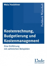 Kostenrechnung, Budgetierung und Kostenmanagement - Thomas Wala, Franz Haslehner