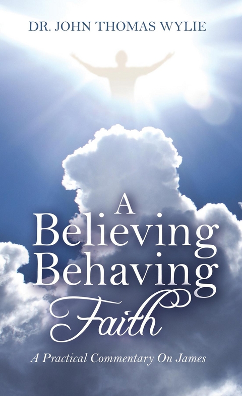 Believing Behaving Faith -  Dr. John Thomas Wylie