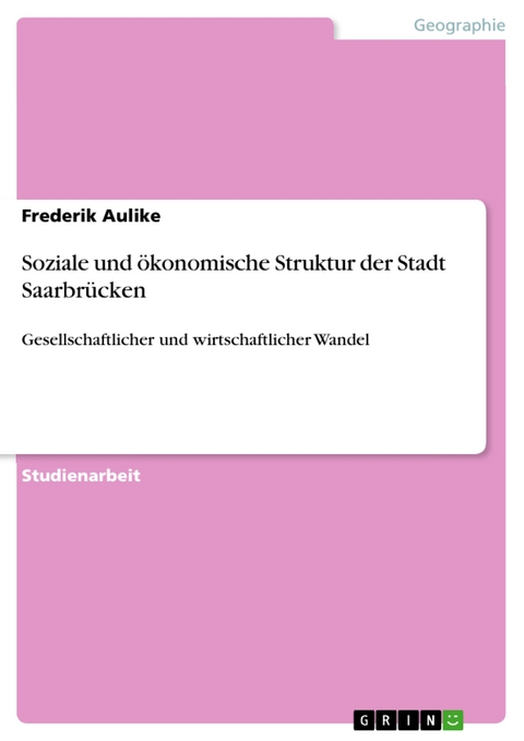 Soziale und ökonomische Struktur der Stadt Saarbrücken - Frederik Aulike