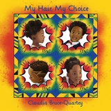 My Hair, My Choice - Claudia Bruce-Quartey