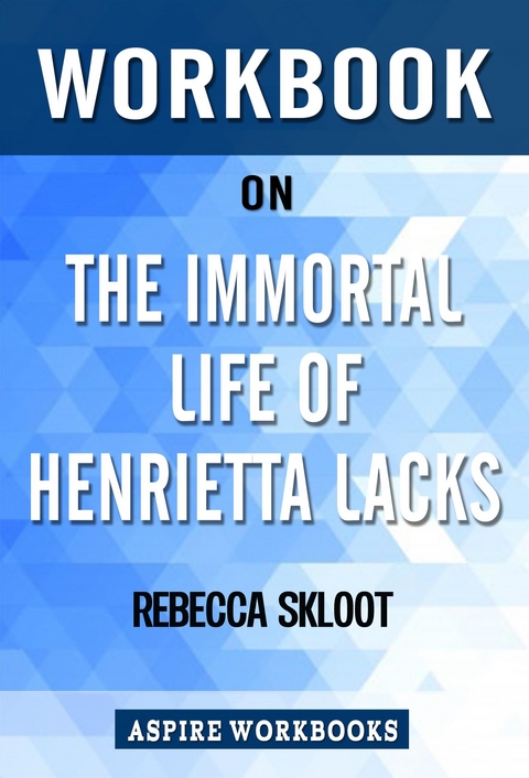Workbook on The Immortal Life of Henrietta Lacks by Rebecca Skloot: Summary Study Guide - Aspire Workbook