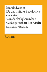 De captivitate Babylonica ecclesiae / Von der babylonischen Gefangenschaft der Kirche. Lateinisch/Deutsch - Martin Luther