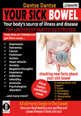 YOUR SICK BOWEL - Your body's source of illness and disease: THE UNDERESTIMATED DESTROYER - Dantse Dantse