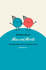 Max und Moritz: Eine Bubengeschichte in sieben Streichen - Wilhelm Busch