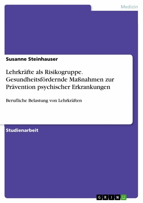 Lehrkräfte als Risikogruppe. Gesundheitsfördernde Maßnahmen zur Prävention psychischer Erkrankungen - Susanne Steinhauser