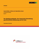 Die Gladiatorenkämpfe. Ihre historische Entwicklung, gesellschaftliche Bedeutung und ihr Ende