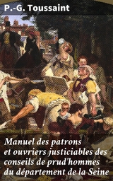 Manuel des patrons et ouvriers justiciables des conseils de prud'hommes du département de la Seine - P.-G. Toussaint