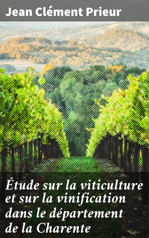 Étude sur la viticulture et sur la vinification dans le département de la Charente - Jean Clément Prieur