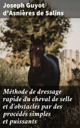 Méthode de dressage rapide du cheval de selle et d'obstacles par des procédés simples et puissants - Joseph Guyot d'Asnières de Salins