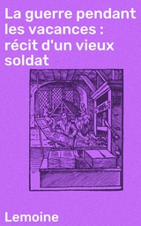 La guerre pendant les vacances : récit d'un vieux soldat -  LEMOINE