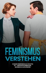 Feminismus verstehen: Warum Feminismus so wichtig ist - Geschlechterrollen, Sexismus & Aufklärung - Sabine Kraft