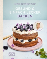 Gesund und einfach lecker backen -  Andrea Schirmaier-Huber