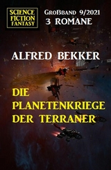 Die Planetenkriege der Terraner: Science Fiction Fantasy Großband 3 Romane 9/2021 -  Alfred Bekker