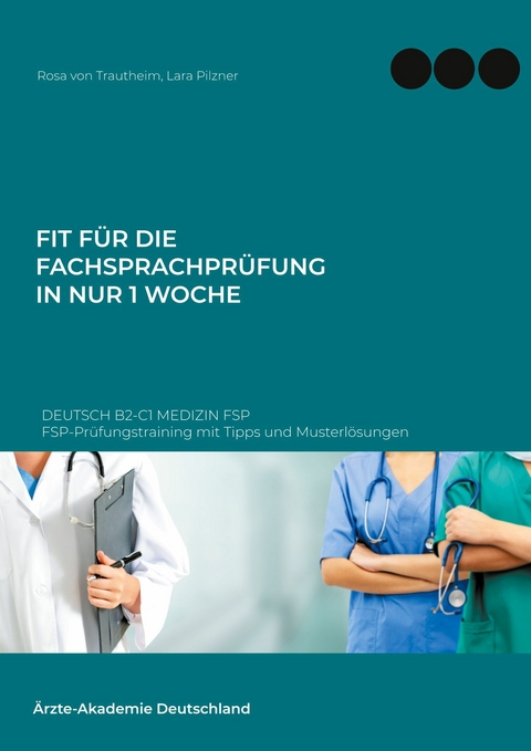 Fit für die Fachsprachprüfung in nur 1 Woche. Deutsch B2-C1 Medizin FSP -  Rosa von Trautheim,  Lara Pilzner