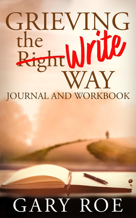 Grieving the Write Way Journal and Workbook - Gary Roe