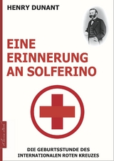 Eine Erinnerung an Solferino - Henry Dunant