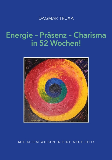 Energie - Präsenz - Charisma in 52 Wochen! -  Dagmar Truxa