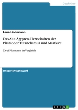 Das Alte Ägypten. Herrschaften der Pharaonen Tutanchamun und Maatkare - Lena Lindemann