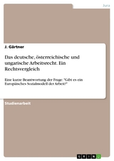 Das deutsche, österreichische und ungarische Arbeitsrecht. Ein Rechtsvergleich - J. Gärtner