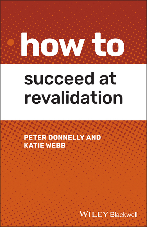 How to Succeed at Revalidation -  Peter Donnelly,  Katie Webb