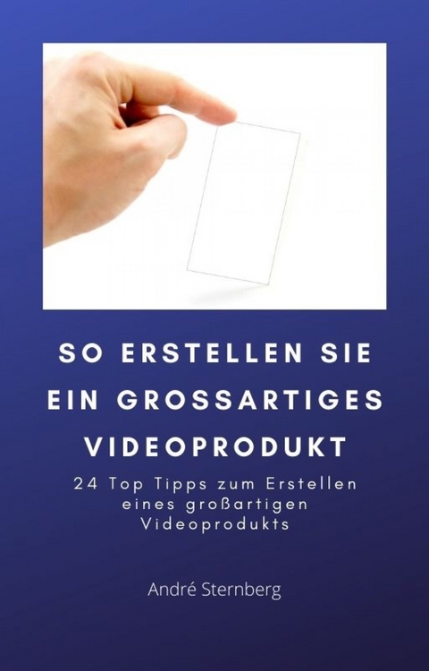 So erstellen Sie ein großartiges Videoprodukt - Andre Sternberg