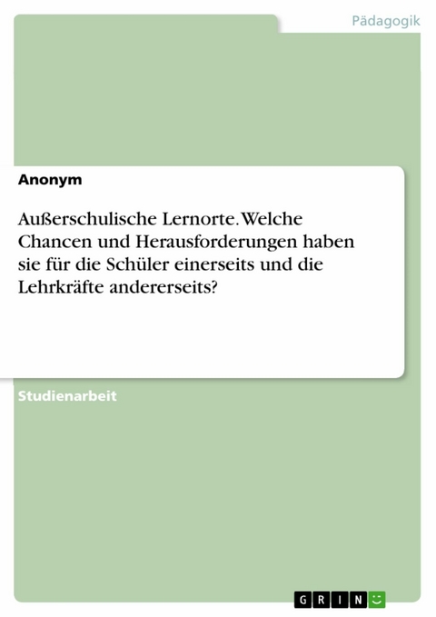 Außerschulische Lernorte. Welche Chancen und Herausforderungen haben sie für die Schüler einerseits und die Lehrkräfte andererseits?