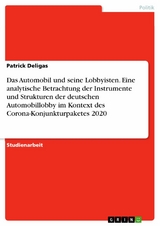 Das Automobil und seine Lobbyisten. Eine analytische Betrachtung der Instrumente und Strukturen der deutschen Automobillobby im Kontext des Corona-Konjunkturpaketes 2020 - Patrick Deligas