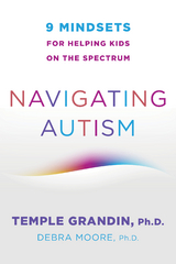 Navigating Autism: 9 Mindsets For Helping Kids on the Spectrum - Temple Grandin, Debra Moore