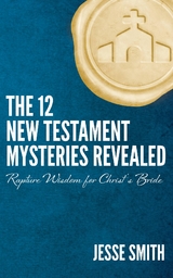 The 12 New Testament Mysteries Revealed - Jesse Smith