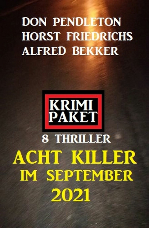 Acht Killer im September 2021: Krimi Paket 8 Thriller -  Alfred Bekker,  Don Pendleton,  Horst Friedrichs