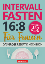 Intervallfasten 16:8 für Frauen – das große Rezept & Kochbuch: 150 Rezepte um gesund abzunehmen ohne Hunger & Verzicht - Mami body